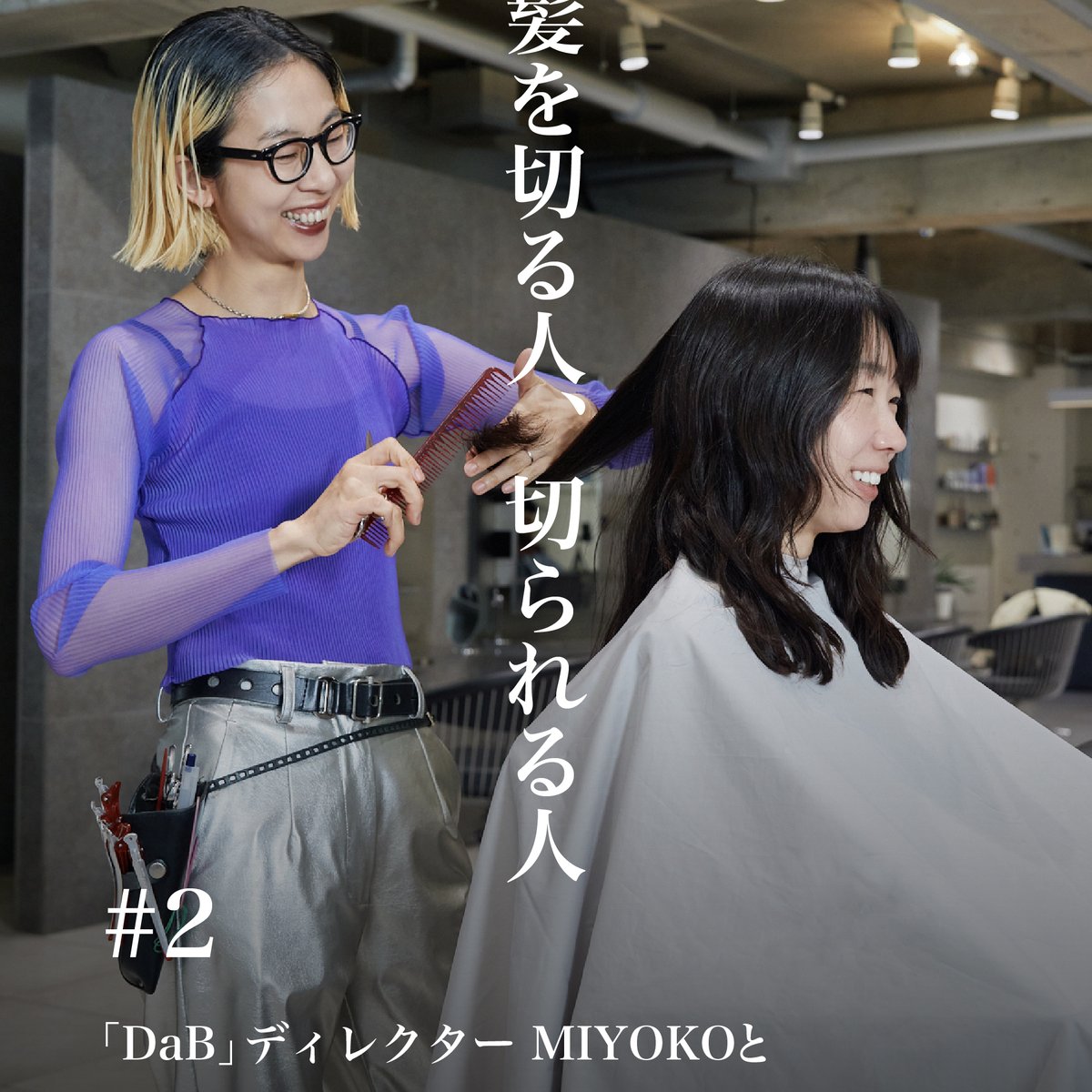 髪を切る人、切られる人 #2】「DaB」ディレクター MIYOKOと 
