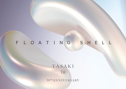 TASAKI 70周年アニバーサリーエキシビション 「FLOATING SHELL」