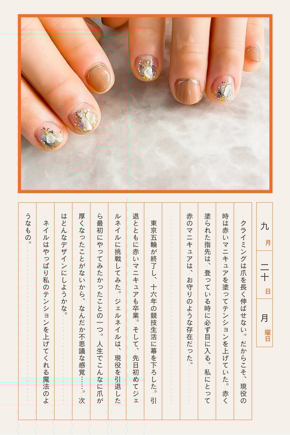 クライミングは爪を長く伸ばせない。だからこそ、現役の時は赤いマニキュアを塗ってテンションを上げていた。赤く塗られた指先は、登っている時に必ず目に入る。私にとって赤のマニキュアは、お守りのような存在だった。東京五輪が終了し、16年の競技生活に幕を下ろした。引退とともに赤いマニキュアも卒業。そして、先日初めてジェルネイルに挑戦してみた。ジェルネイルは、現役を引退したら最初にやってみたかったことの一つ。人生でこんなに爪が厚くなったことがないから、なんだか不思議な感覚……。次はどんなデザインにしようかな。ネイルはやっぱり私のテンションを上げてくれる魔法のようなもの。