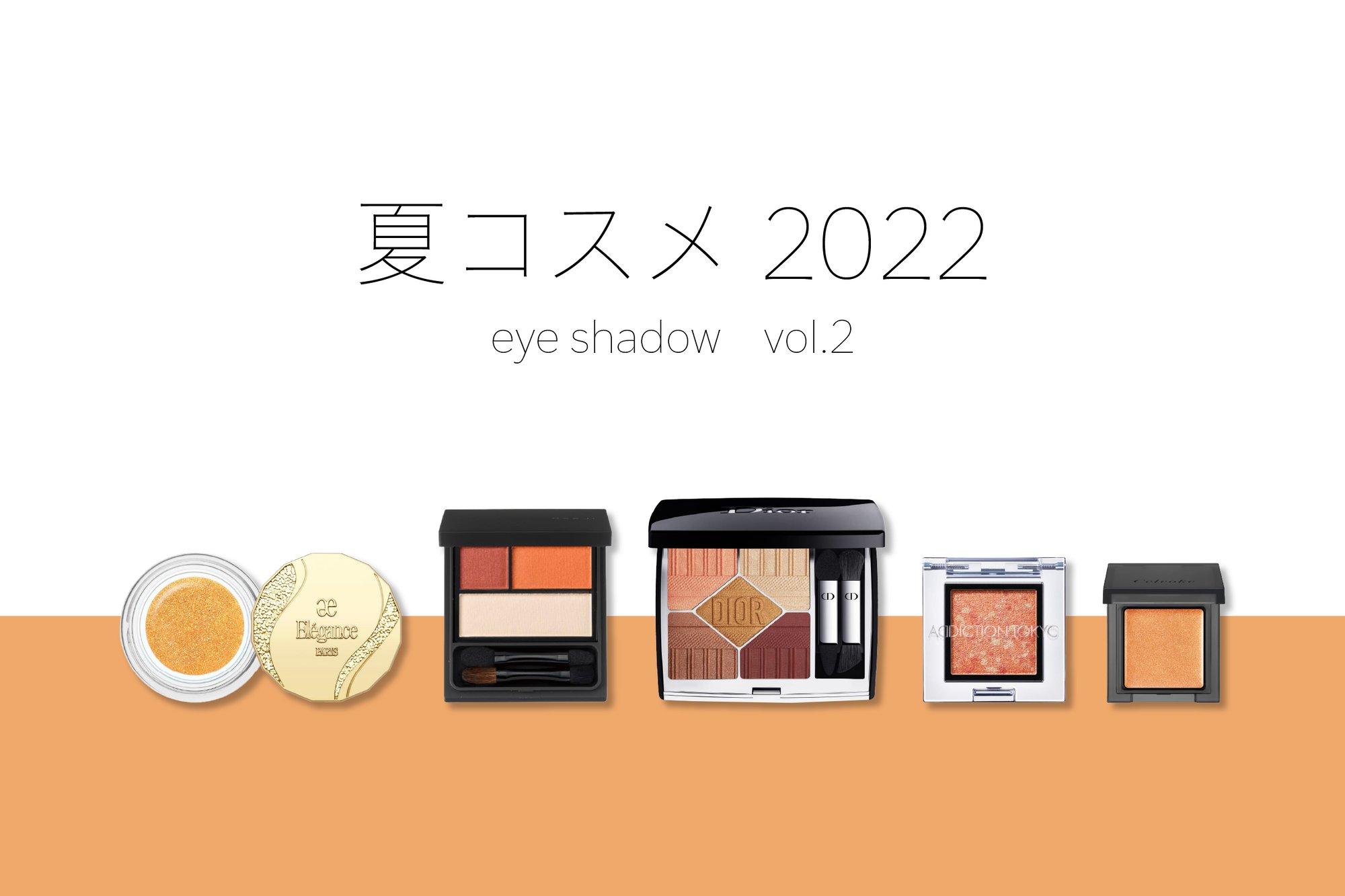 22年夏コスメ特集 アイシャドウvol 2 ヘルシーさもプラスしたウォームトーンオレンジに注目