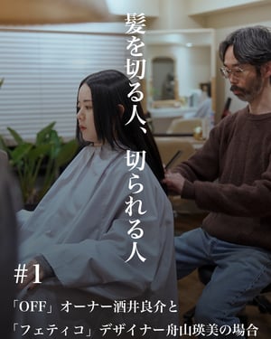 【髪を切る人、切られる人 #1】「OFF」オーナー 酒井良介と「フェティコ」デザイナー 舟山瑛美の場合
