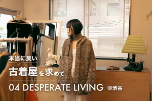 おばあさんのクローゼットのように成熟し、今の時代を俯瞰する　本当に良い古着屋を求めて。渋谷 DESPERATE LIVING編